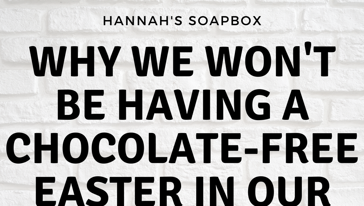 Why our family will NOT be having a chocolate-free Easter